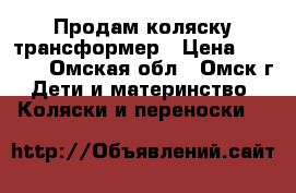 Продам коляску трансформер › Цена ­ 2 500 - Омская обл., Омск г. Дети и материнство » Коляски и переноски   